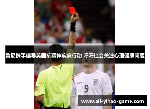 鲁尼携手倡导英国抗精神疾病行动 呼吁社会关注心理健康问题 鲁尼携手倡导英国抗精神疾病行动 呼吁社会关注心理健康问题