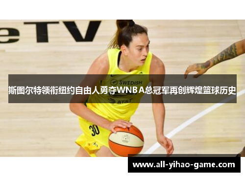 斯图尔特领衔纽约自由人勇夺WNBA总冠军再创辉煌篮球历史 斯图尔特领衔纽约自由人勇夺WNBA总冠军再创辉煌篮球历史