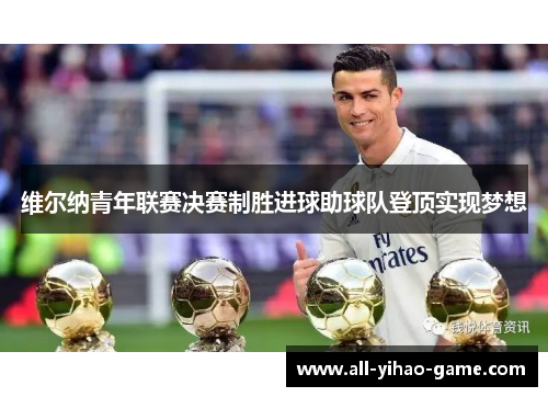 维尔纳青年联赛决赛制胜进球助球队登顶实现梦想 维尔纳青年联赛决赛制胜进球助球队登顶实现梦想